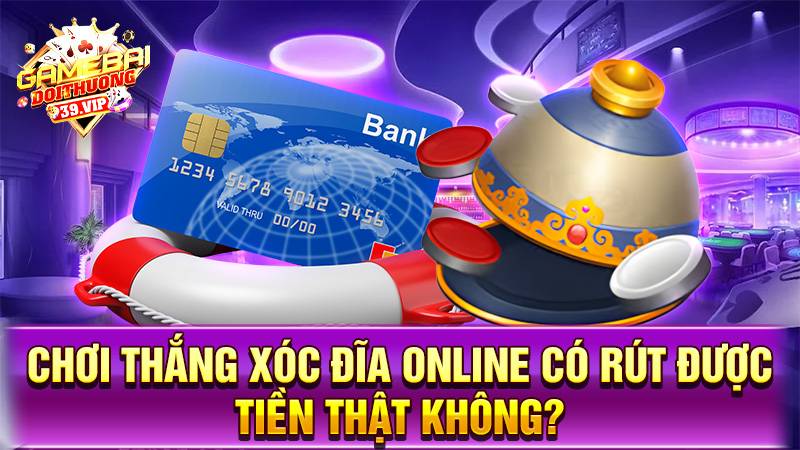 Xóc đĩa online 20 Chơi thắng xóc đĩa online có rút tiền được không?